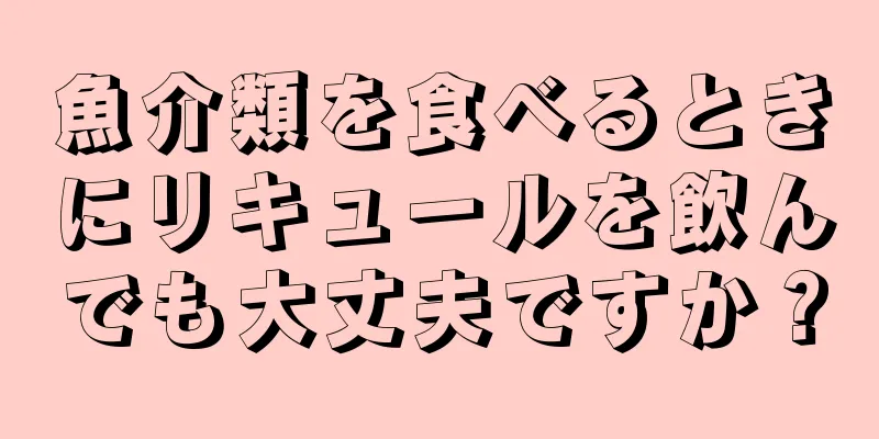 魚介類を食べるときにリキュールを飲んでも大丈夫ですか？