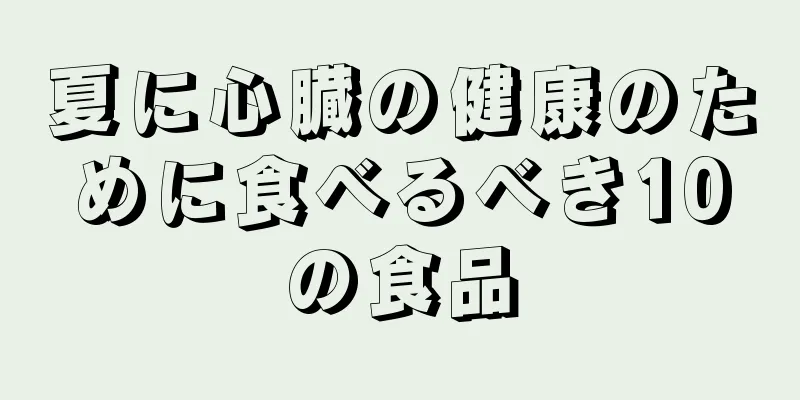 夏に心臓の健康のために食べるべき10の食品