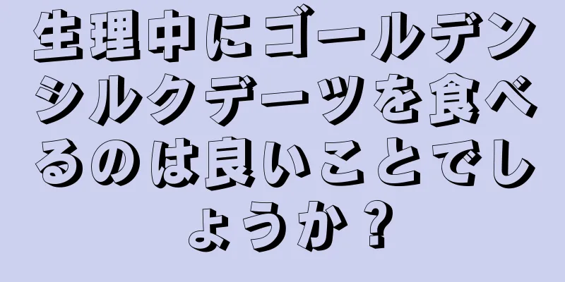 生理中にゴールデンシルクデーツを食べるのは良いことでしょうか？