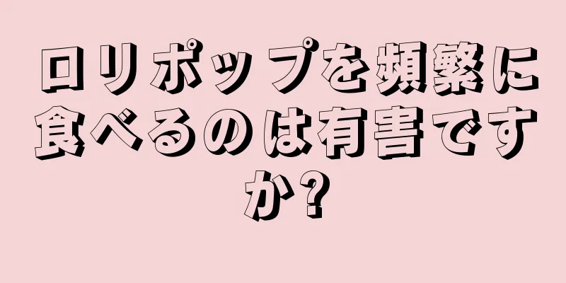 ロリポップを頻繁に食べるのは有害ですか?