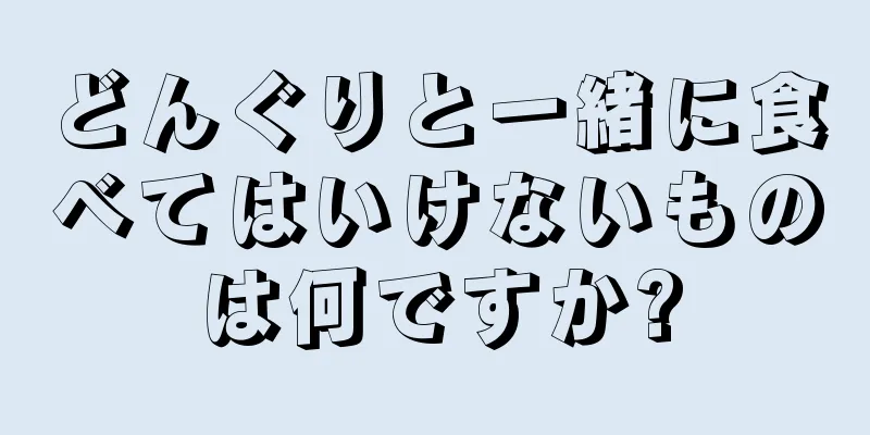 どんぐりと一緒に食べてはいけないものは何ですか?