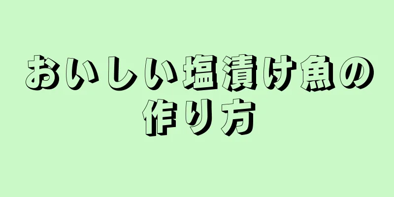 おいしい塩漬け魚の作り方