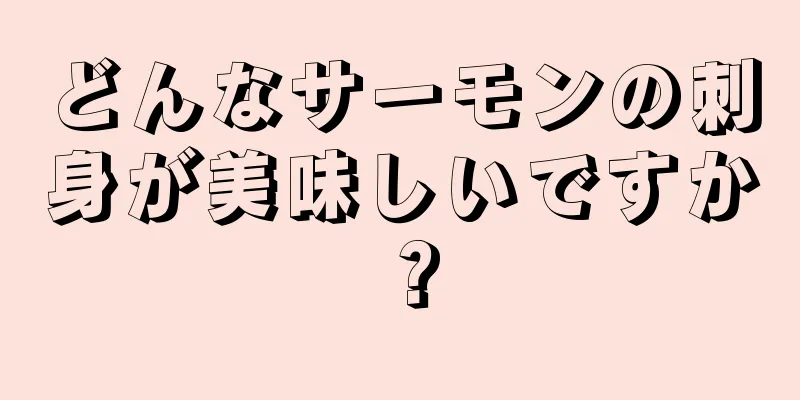 どんなサーモンの刺身が美味しいですか？