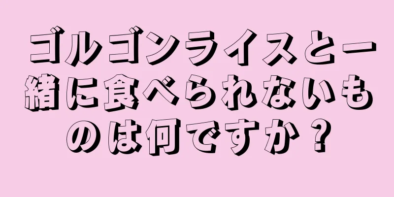 ゴルゴンライスと一緒に食べられないものは何ですか？