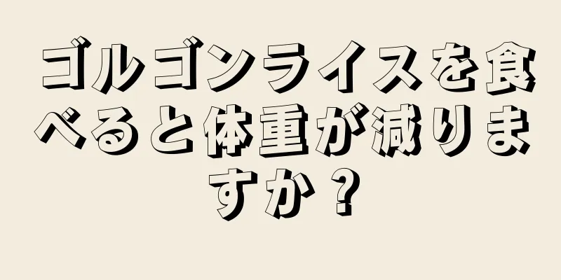 ゴルゴンライスを食べると体重が減りますか？