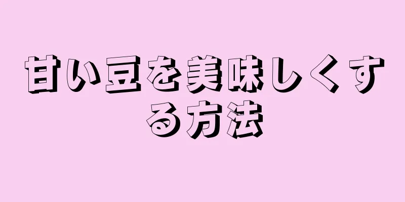 甘い豆を美味しくする方法