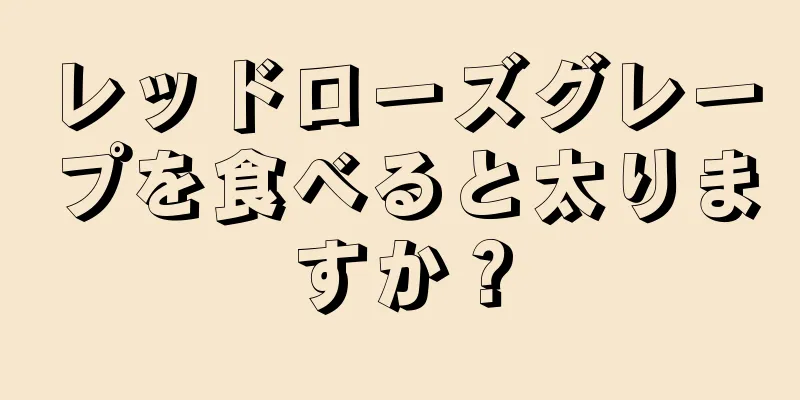 レッドローズグレープを食べると太りますか？