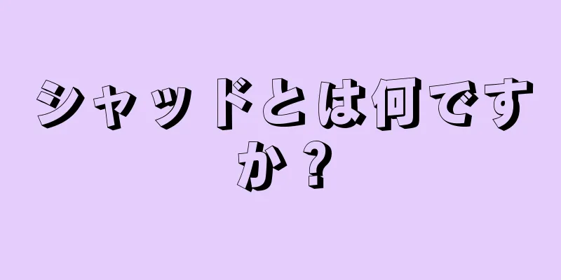 シャッドとは何ですか？