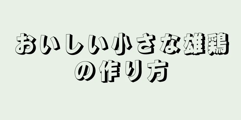 おいしい小さな雄鶏の作り方