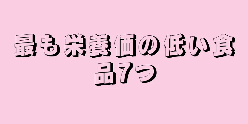 最も栄養価の低い食品7つ