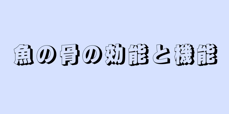 魚の骨の効能と機能