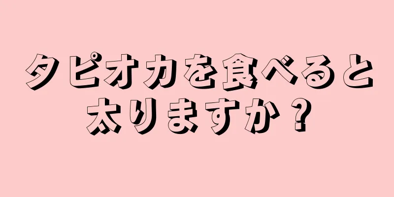 タピオカを食べると太りますか？