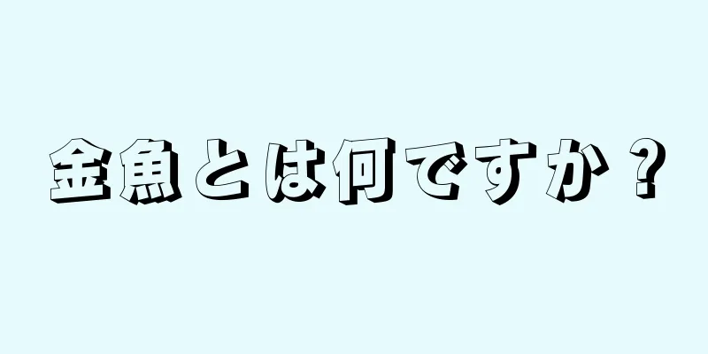 金魚とは何ですか？