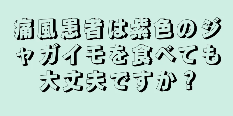 痛風患者は紫色のジャガイモを食べても大丈夫ですか？