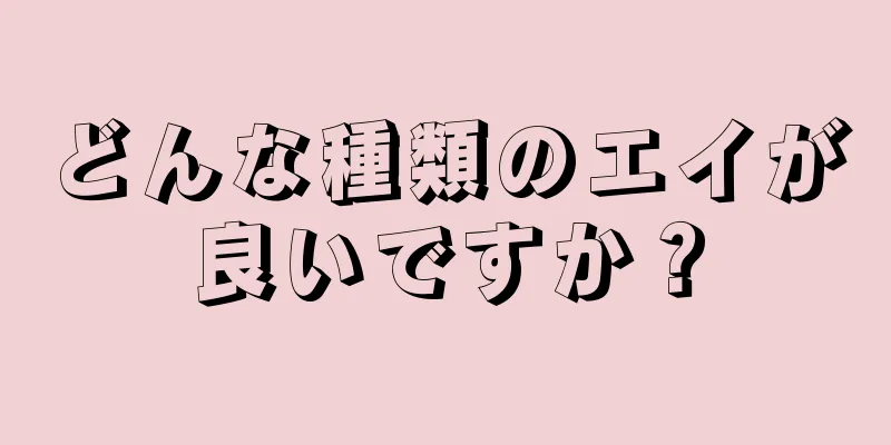 どんな種類のエイが良いですか？