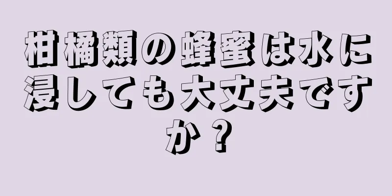 柑橘類の蜂蜜は水に浸しても大丈夫ですか？