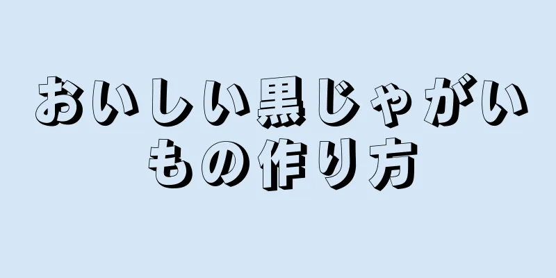 おいしい黒じゃがいもの作り方