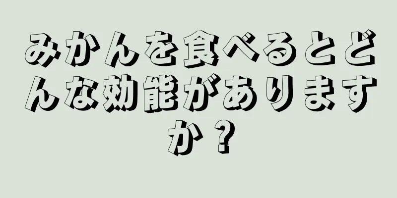 みかんを食べるとどんな効能がありますか？