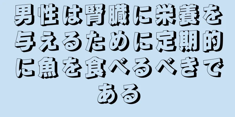 男性は腎臓に栄養を与えるために定期的に魚を食べるべきである
