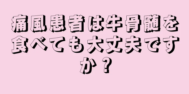 痛風患者は牛骨髄を食べても大丈夫ですか？