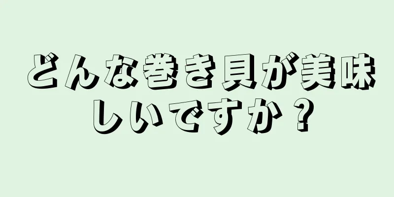 どんな巻き貝が美味しいですか？