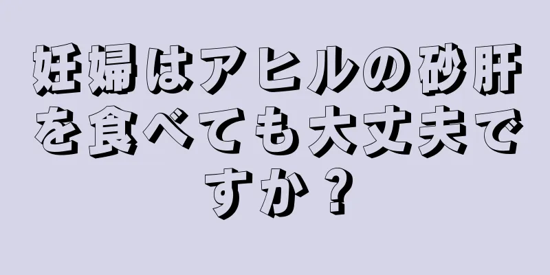 妊婦はアヒルの砂肝を食べても大丈夫ですか？