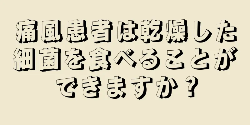 痛風患者は乾燥した細菌を食べることができますか？