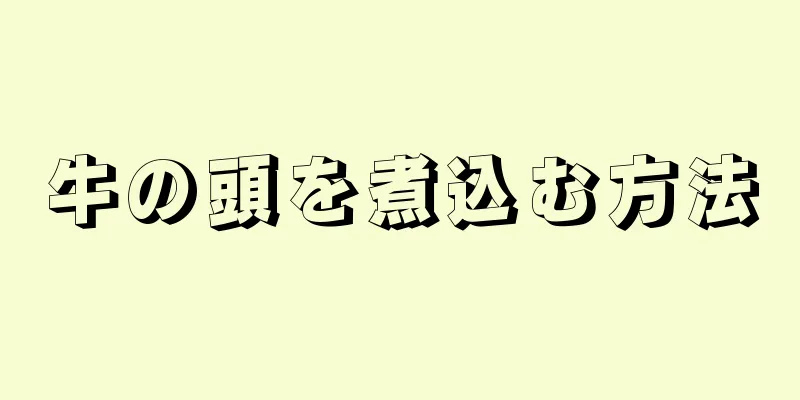 牛の頭を煮込む方法