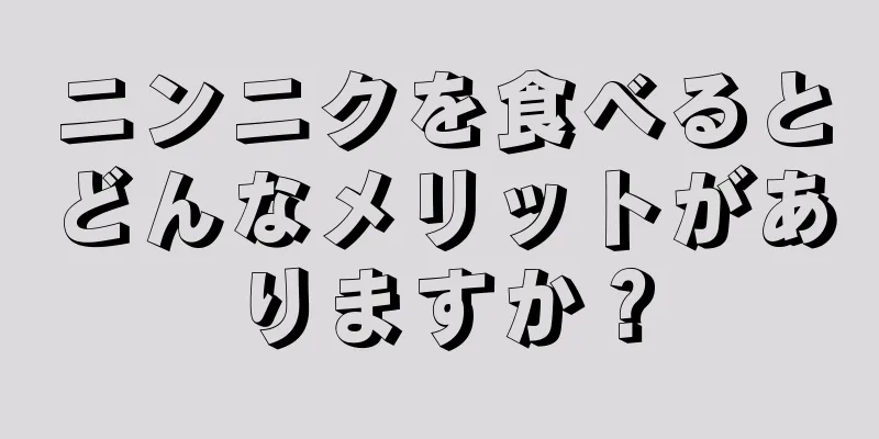 ニンニクを食べるとどんなメリットがありますか？