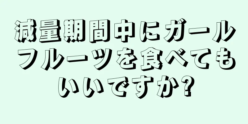 減量期間中にガールフルーツを食べてもいいですか?