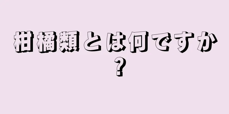 柑橘類とは何ですか？