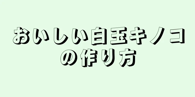 おいしい白玉キノコの作り方