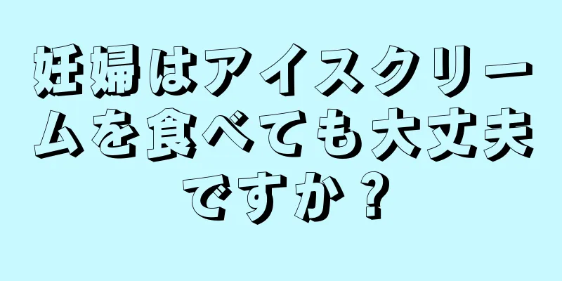 妊婦はアイスクリームを食べても大丈夫ですか？