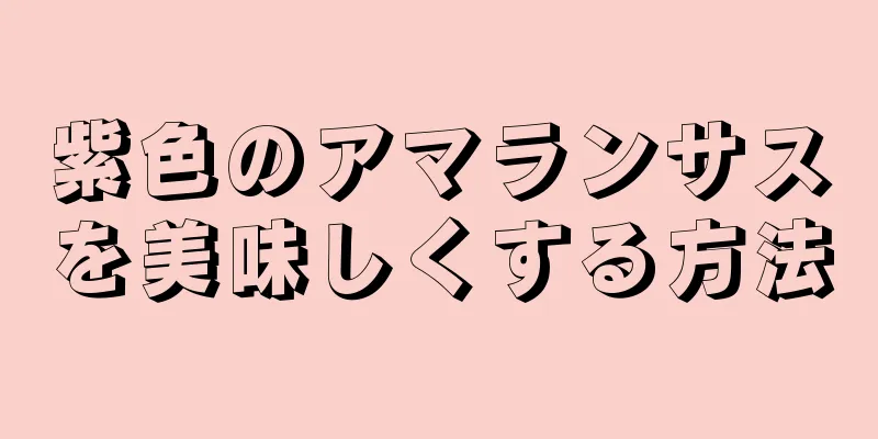 紫色のアマランサスを美味しくする方法