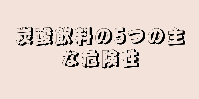 炭酸飲料の5つの主な危険性