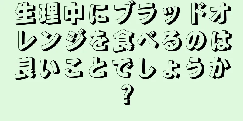 生理中にブラッドオレンジを食べるのは良いことでしょうか？