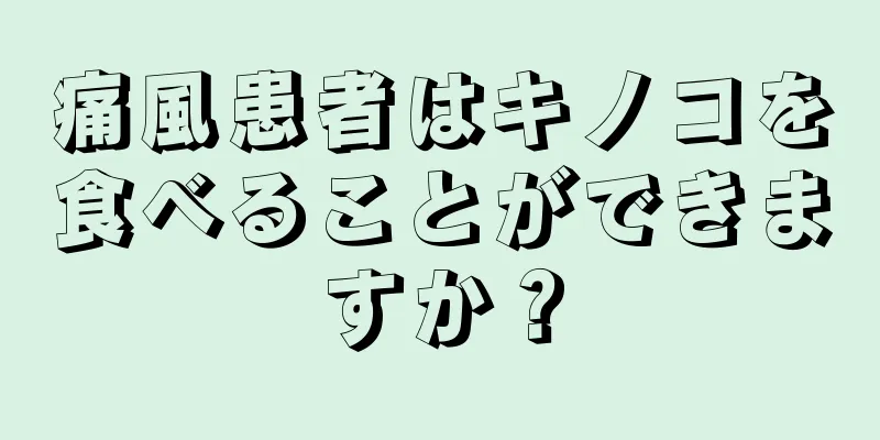 痛風患者はキノコを食べることができますか？