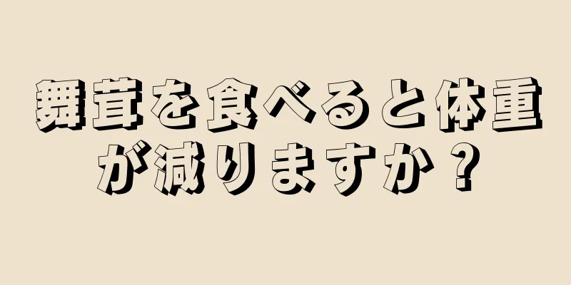 舞茸を食べると体重が減りますか？