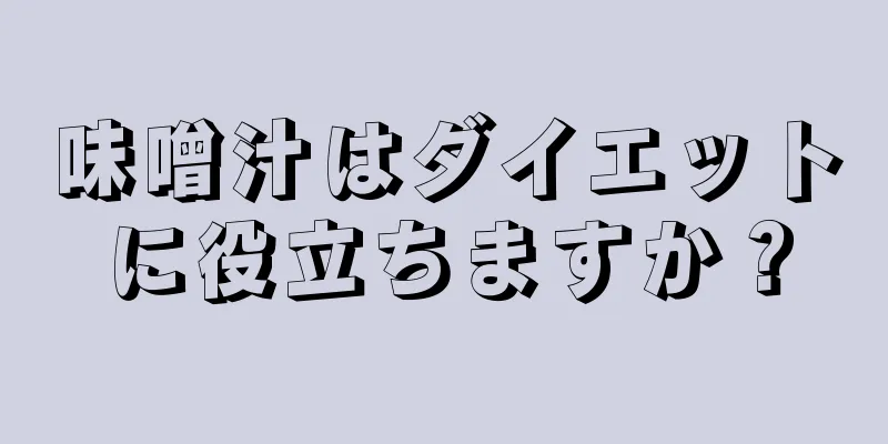 味噌汁はダイエットに役立ちますか？