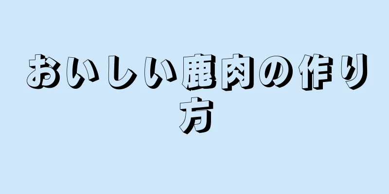 おいしい鹿肉の作り方