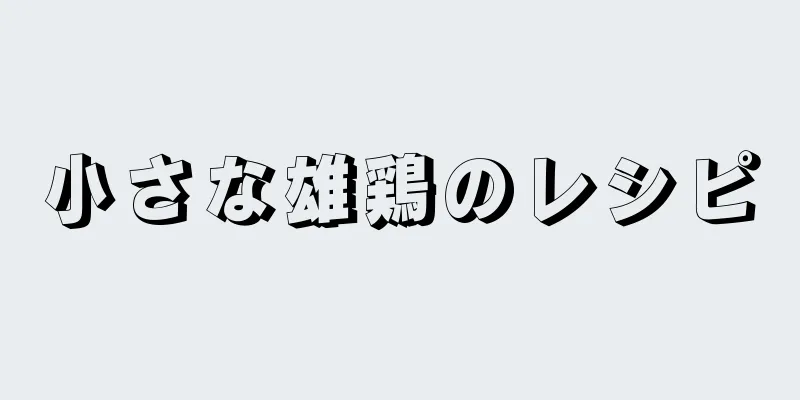 小さな雄鶏のレシピ