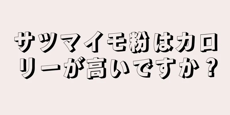 サツマイモ粉はカロリーが高いですか？