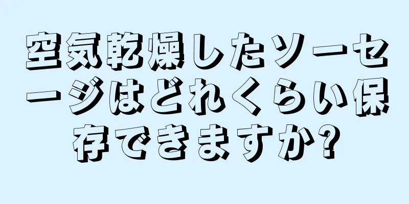 空気乾燥したソーセージはどれくらい保存できますか?