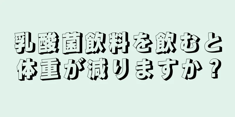 乳酸菌飲料を飲むと体重が減りますか？