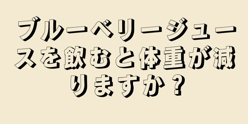 ブルーベリージュースを飲むと体重が減りますか？