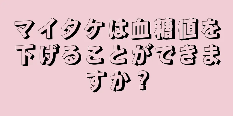 マイタケは血糖値を下げることができますか？