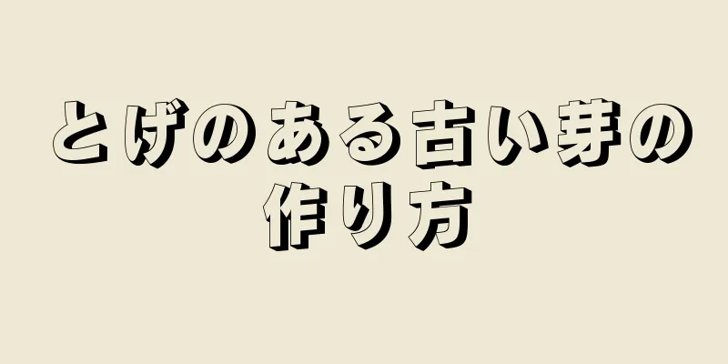 とげのある古い芽の作り方