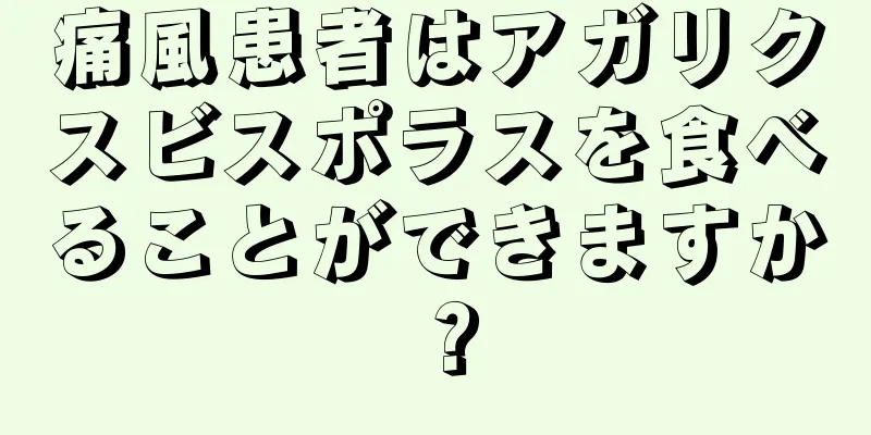 痛風患者はアガリクスビスポラスを食べることができますか？