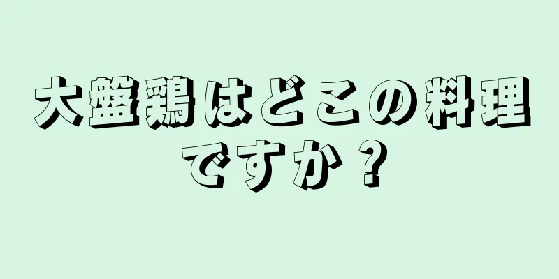 大盤鶏はどこの料理ですか？