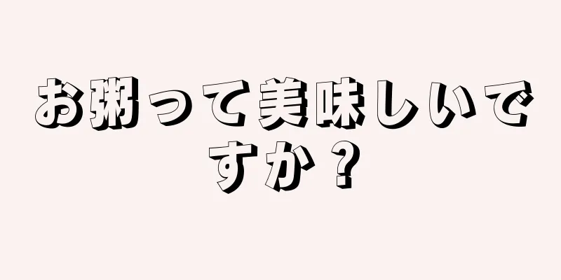 お粥って美味しいですか？